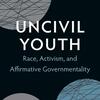 A book cover with a black background. Several circles in soft grays and blues adorn the cover, shot through with thin black lines. Text reads "Uncivil Youth: Race, Activism, and Affirmative Governmentality." Author Soo Ah Kwon.