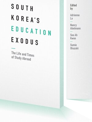 A white book cover featuring a close-up image of a door propped slightly open. The cast of the shadows suggests that the source of light comes from behind it. Text reads "South Korea's Education Exodus: The Life and Times of Study Abroad." Edited by Adrienne Lo, Nancy Abelmann, Soo Ah Kwon and Sumie Okazaki