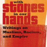 A book cover with a yellow and red background. Red and black text reads "With Stones in Our Hands: Writings on Muslims, Racism, and Empire." Editors: Junaid Rana and Souhail Daulatzai
